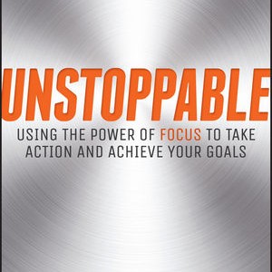 Unstoppable: Using the Power of Focus to Take Action and Achieve your Goals