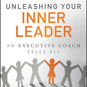 Unleashing Your Inner Leader: An Executive Coach Tells All