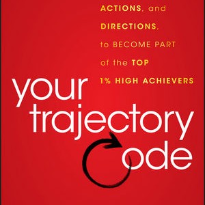 Your Trajectory Code: How to Change Your Decisions, Actions, and Direction to Become Part of the Top 1% of High Achievers